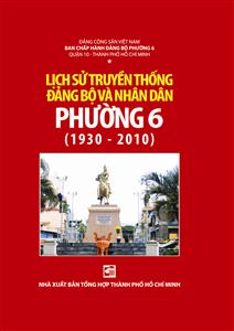 Lịch sử truyền thống Đảng bộ và nhân dân Phường 6 Quận 10 (1930 - 2010)